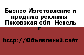 Бизнес Изготовление и продажа рекламы. Псковская обл.,Невель г.